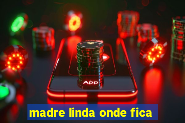 madre linda onde fica